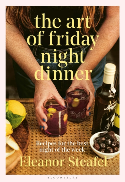 Art of Friday Night Dinner, Recipes for the best night of the week 9781526643605 Eleanor Steafel