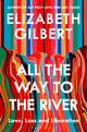 All the Way to the River, Love, Loss and Liberation 9781526654564 Elizabeth Gilbert