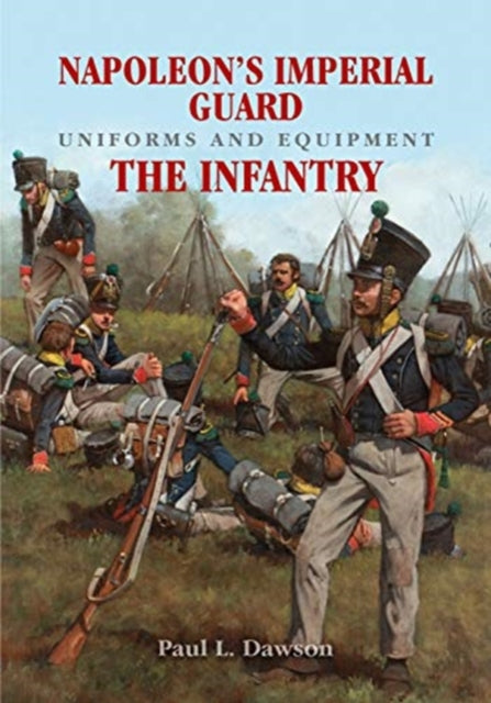 Book cover of: Napoleon's Imperial Guard Uniforms and Equipment: The Infantry. By: Paul L. Dawson