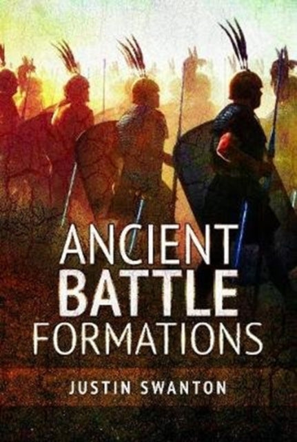 Book cover of: Ancient Battle Formations. By: Justin Swanton