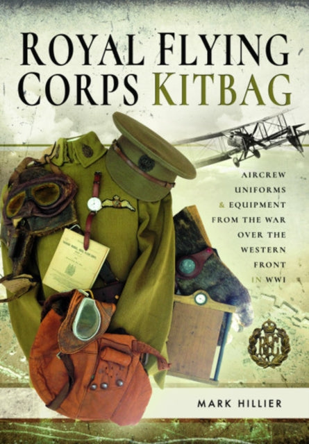 Book cover of: Royal Flying Corps Kitbag. By: Mark Hillier
