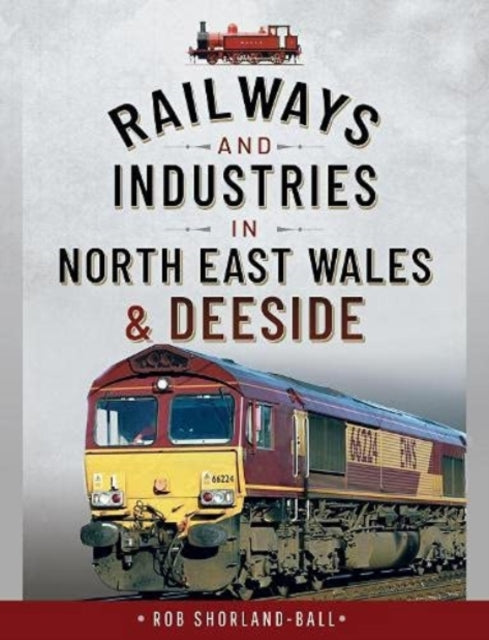 Book cover of: Railways and Industries in North East Wales and Deeside. By: Rob Shorland-Ball