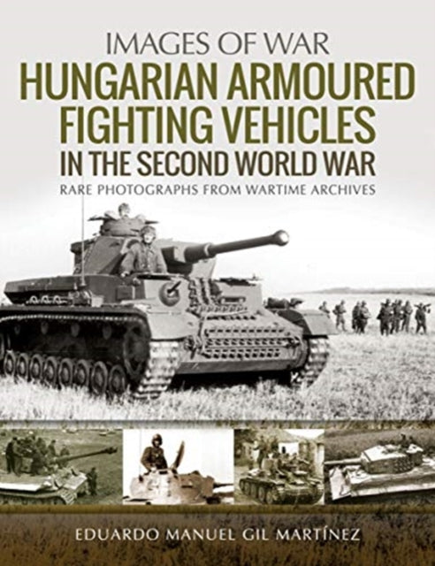 Book cover of: Hungarian Armoured Fighting Vehicles in the Second World War. By: Eduardo Manuel Gil Martínez