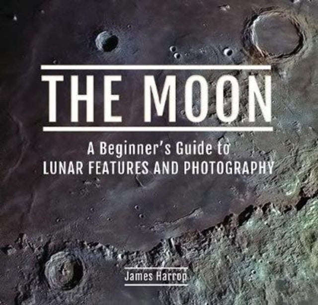 Book cover of: Moon: A Beginner's Guide to Lunar Features and Photography. By: James Harrop