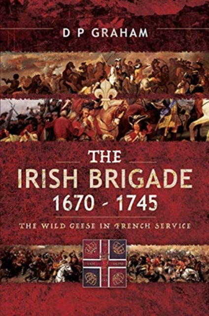 Book cover of: Irish Brigade 1670-1745. By: D. P. Graham