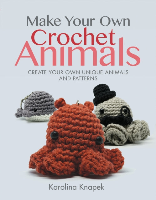 Book cover of: Make Your Own Crochet Animals. By: Karolina Knapek