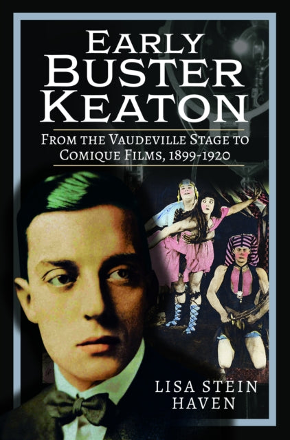 Early Buster Keaton, From the Vaudeville Stage to Comique Films, 1899-1920 9781526780768 Lisa Stein Haven