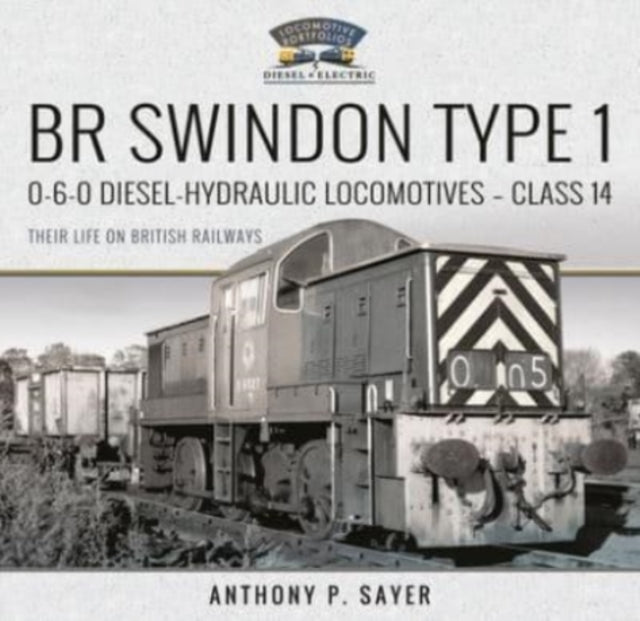 Book cover of: BR Swindon Type 1 0-6-0 Diesel-Hydraulic Locomotives - Class 14. By: Anthony P Sayer