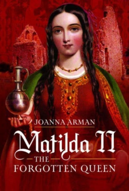 Book cover of: Matilda II: The Forgotten Queen. By: Joanna Arman