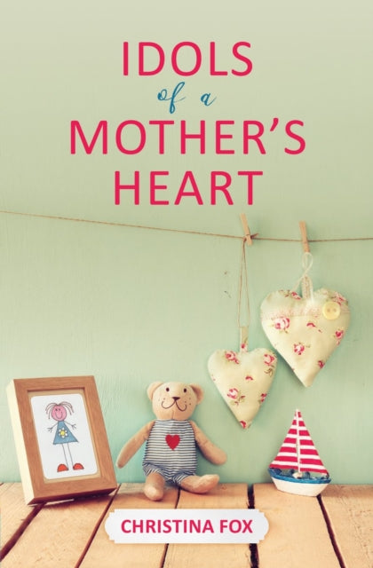 Book cover of: Idols of a Mother's Heart. By: Christina Fox