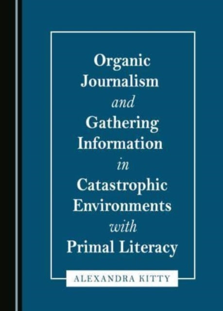 Book cover of: Organic Journalism and Gathering Information in Catastrophic Environments with Primal Literacy. By: Alexandra Kitty