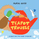 Book cover of: Teapot Trouble. By: Morag Hood