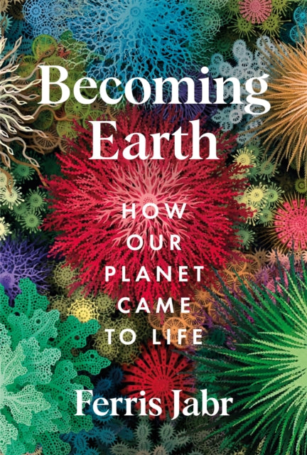 Becoming Earth, How Our Planet Came to Life 9781529038156 Ferris Jabr