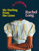 Book cover of: My Darling from the Lions. By: Rachel Long