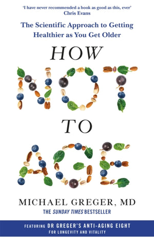 How Not to Age, The Scientific Approach to Getting Healthier as You Get Older