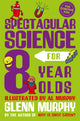 Book cover of: Spectacular Science for 8 Year Olds. By: Glenn Murphy