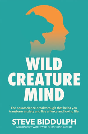 Wild Creature Mind, The Neuroscience Breakthrough that Helps You Transform Anxiety and Live a Fierce and Loving Life