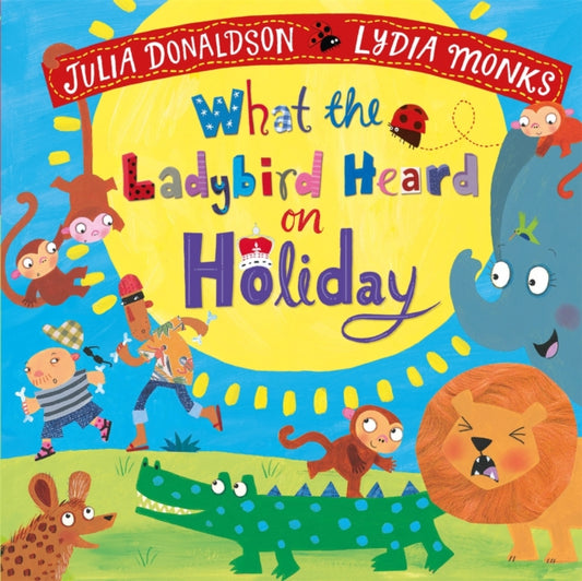 Book cover of: What the Ladybird Heard on Holiday. By: Julia Donaldson