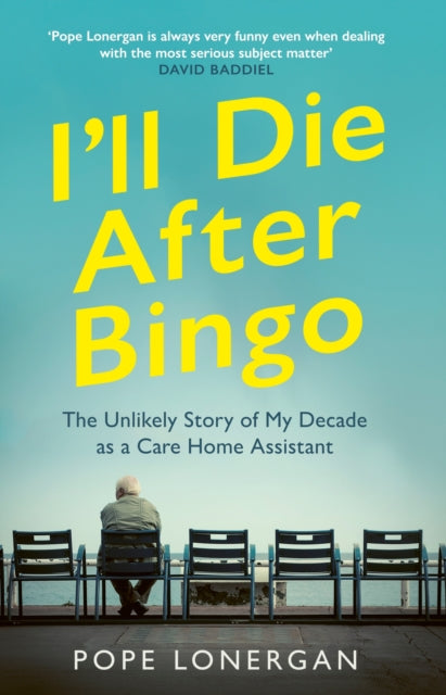 I'll Die After Bingo, My unlikely life as a care home assistant 9781529109344 Pope Lonergan