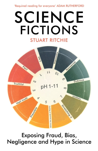 Science Fictions, Exposing Fraud, Bias, Negligence and Hype in Science 9781529110647 Stuart Ritchie