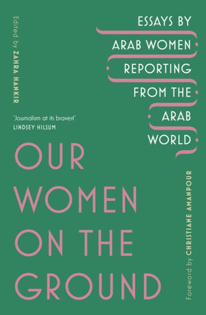 Our Women on the Ground, Arab Women Reporting from the Arab World