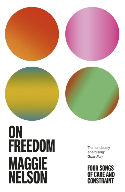 On Freedom, The electrifying new book from the author of The Argonauts 9781529113341 Maggie Nelson