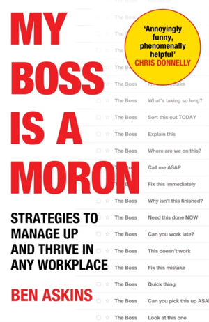 My Boss Is a Moron, Strategies to Manage Up and Thrive in Any Workplace