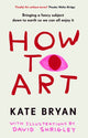 How To Art, Bringing a Fancy Subject Down to Earth so We Can All Enjoy It 9781529154528 Kate Bryan