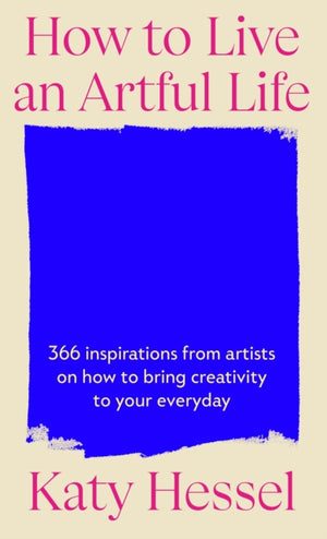 How To Live An Artful Life, 366 Inspirations from Artists on how to Bring Creativity to Your Everyday