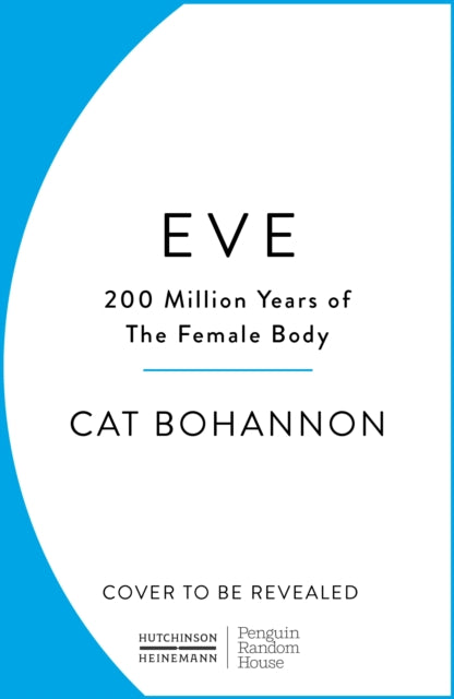Eve, How The Female Body Drove 200 Million Years of Human Evolution 9781529156171 Cat Bohannon