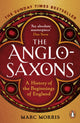 Anglo-Saxons, A History of the Beginnings of England 9781529156980 Marc Morris