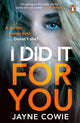Book cover of: I Did it For You. By: Jayne Cowie