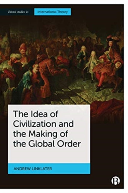 Book cover of: Idea of Civilization and the Making of the Global Order. By: Andrew Linklater