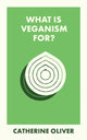 Book cover of: What Is Veganism For?. By: Catherine Oliver