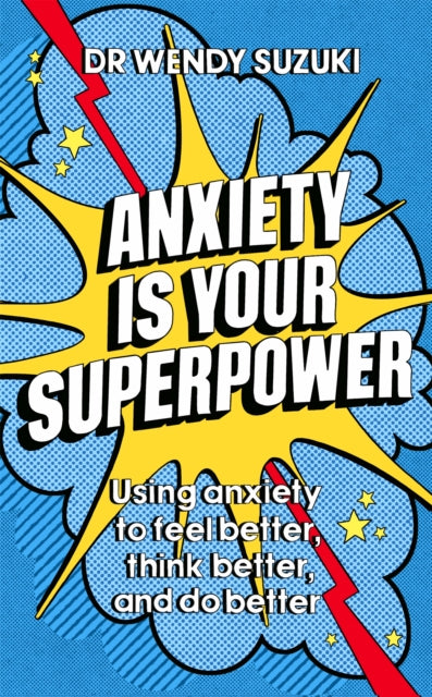 Book cover of: Anxiety is Your Superpower (GOOD ANXIETY). By: Wendy Suzuki