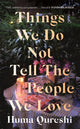Book cover of: Things We Do Not Tell the People We Love. By: Huma Qureshi