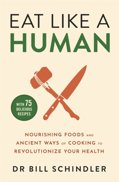 Eat Like a Human, Nourishing Foods and Ancient Ways of Cooking to Revolutionise Your Health 9781529375725 Bill Schindler