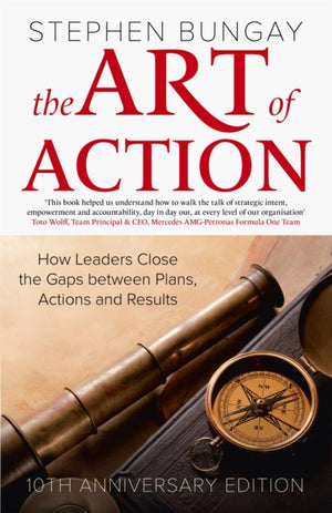 Art of Action, How Leaders Close the Gaps between Plans, Actions and Results (updated 10th anniversary edition)