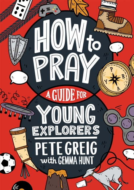 Book cover of: How to Pray: A Guide for Young Explorers. By: Pete Greig