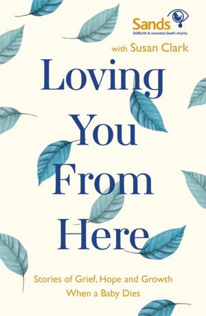 Loving You From Here, Stories of Grief, Hope and Growth When a Baby Dies