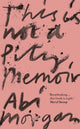 Book cover of: This is Not a Pity Memoir. By: Abi Morgan