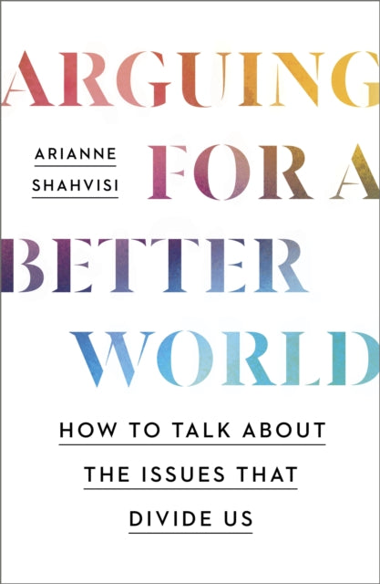 Book cover of: Arguing for a Better World. By: Arianne Shahvisi