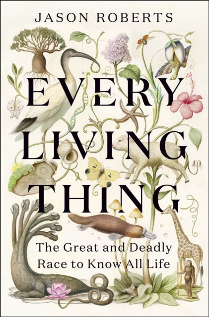 Every Living Thing, The Great and Deadly Race to Know All Life (WINNER OF THE 2025 PULITZER PRIZE FOR BIOGRAPHY) 9781529400465 Jason Roberts