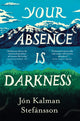 Book cover of: Your Absence is Darkness. By: Jon Kalman Stefansson