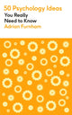Book cover of: 50 Psychology Ideas You Really Need to Know. By: Adrian Furnham