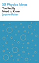 Book cover of: 50 Physics Ideas You Really Need to Know. By: Joanne Baker