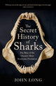 Secret History of Sharks, The Rise of the Ocean's Most Fearsome Predators 9781529427356 John Long