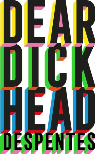 Book cover of: Dear Dickhead. By: Virginie Despentes