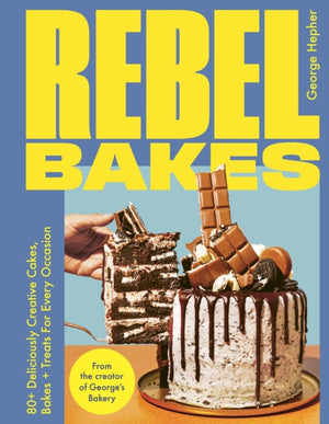 Rebel Bakes, 80+ Deliciously Creative Cakes, Bakes and Treats For Every Occasion
