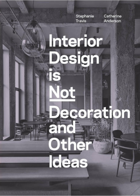 Book cover of: Interior Design is Not Decoration And Other Ideas. By: Stephanie Travis